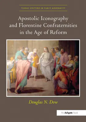 Dow |  Apostolic Iconography and Florentine Confraternities in the Age of Reform | Buch |  Sack Fachmedien