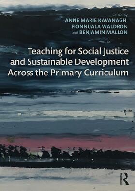 Kavanagh / Mallon / Waldron |  Teaching for Social Justice and Sustainable Development Across the Primary Curriculum | Buch |  Sack Fachmedien