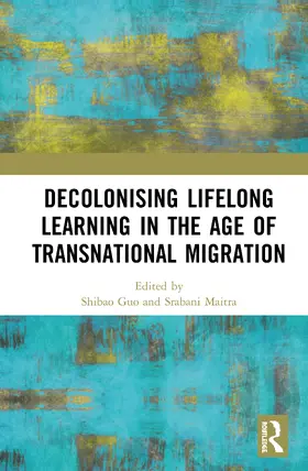 Guo / Maitra |  Decolonising Lifelong Learning in the Age of Transnational Migration | Buch |  Sack Fachmedien