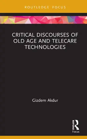Akdur |  Critical Discourses of Old Age and Telecare Technologies | Buch |  Sack Fachmedien