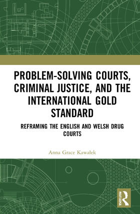 Kawalek | Problem-Solving Courts, Criminal Justice, and the International Gold Standard: Reframing the English and Welsh Drug Courts | Buch | 978-0-367-46610-7 | sack.de