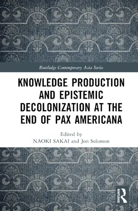 Sakai / Solomon / Button |  Knowledge Production and Epistemic Decolonization at the End of Pax Americana | Buch |  Sack Fachmedien