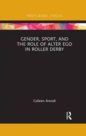 Arendt |  Gender, Sport, and the Role of Alter Ego in Roller Derby | Buch |  Sack Fachmedien