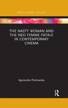 Piotrowska | The Nasty Woman and The Neo Femme Fatale in Contemporary Cinema | Buch | 978-0-367-49299-1 | www.sack.de