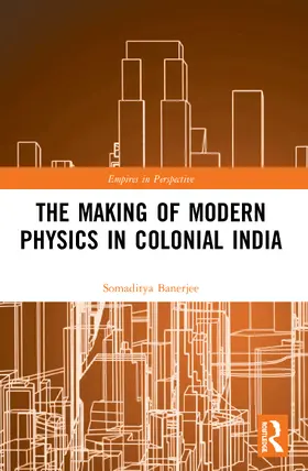 Banerjee |  The Making of Modern Physics in Colonial India | Buch |  Sack Fachmedien