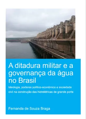 de Souza Braga |  A Ditadura Militar e a Governança da Água no Brasil (The Military Dictatorship and Water Governance in Brazil) | Buch |  Sack Fachmedien