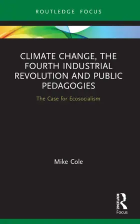 Cole | Climate Change, The Fourth Industrial Revolution and Public Pedagogies | Buch | 978-0-367-50818-0 | www.sack.de