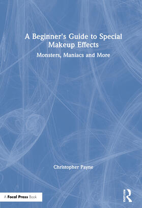 Payne | A Beginner's Guide to Special Makeup Effects: Monsters, Maniacs and More | Buch | 978-0-367-55466-8 | sack.de