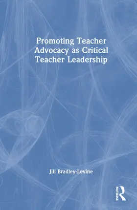 Bradley-Levine |  Promoting Teacher Advocacy as Critical Teacher Leadership | Buch |  Sack Fachmedien