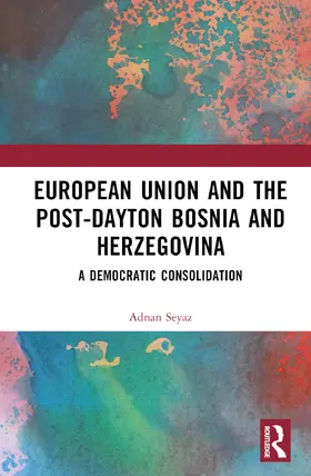 Seyaz |  The European Union and Post-Dayton Bosnia and Herzegovina | Buch |  Sack Fachmedien