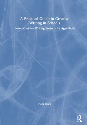 Clark | A Practical Guide to Creative Writing in Schools | Buch | 978-0-367-56263-2 | www.sack.de