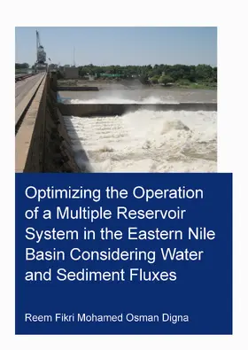 Digna |  Optimizing the Operation of a Multiple Reservoir System in the Eastern Nile Basin Considering Water and Sediment Fluxes | Buch |  Sack Fachmedien