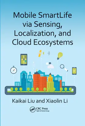 Liu / Li |  Mobile SmartLife via Sensing, Localization, and Cloud Ecosystems | Buch |  Sack Fachmedien