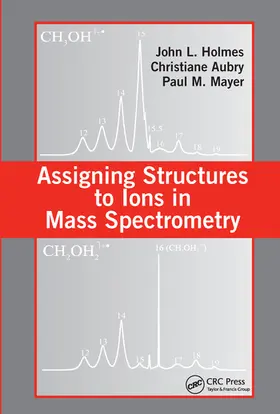 Holmes / Aubry / Mayer |  Assigning Structures to Ions in Mass Spectrometry | Buch |  Sack Fachmedien