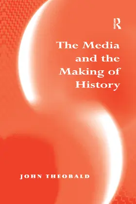 Theobald | The Media and the Making of History | Buch | 978-0-367-60450-9 | sack.de