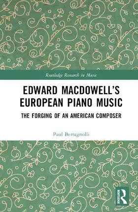 Bertagnolli |  Edward MacDowell's European Piano Music | Buch |  Sack Fachmedien