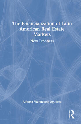 Valenzuela Aguilera |  The Financialization of Latin American Real Estate Markets | Buch |  Sack Fachmedien