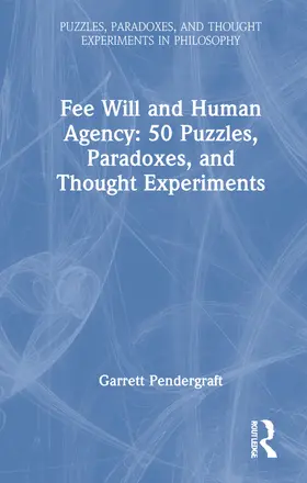 Pendergraft |  Free Will and Human Agency: 50 Puzzles, Paradoxes, and Thought Experiments | Buch |  Sack Fachmedien