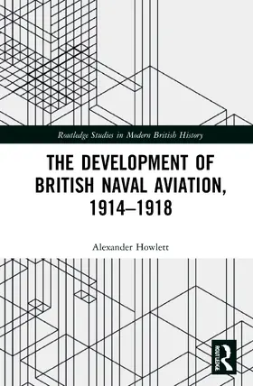 Howlett | The Development of British Naval Aviation, 1914-1918 | Buch | 978-0-367-65014-8 | sack.de