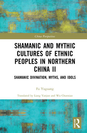 Yuguang | Shamanic and Mythic Cultures of Ethnic Peoples in Northern China II | Buch | 978-0-367-65413-9 | sack.de