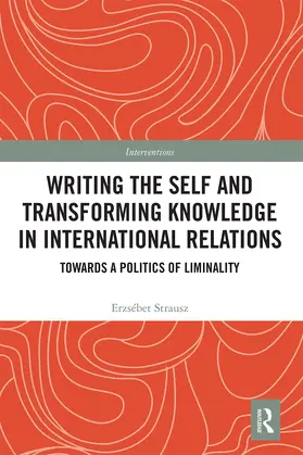 Strausz |  Writing the Self and Transforming Knowledge in International Relations | Buch |  Sack Fachmedien