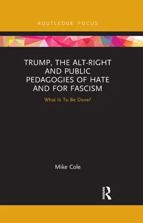 Cole | Trump, the Alt-Right and Public Pedagogies of Hate and for Fascism | Buch | 978-0-367-67041-2 | www.sack.de