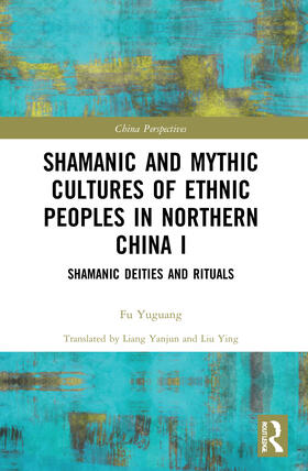 Yuguang |  Shamanic and Mythic Cultures of Ethnic Peoples in Northern China I | Buch |  Sack Fachmedien