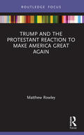 Rowley |  Trump and the Protestant Reaction to Make America Great Again | Buch |  Sack Fachmedien