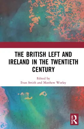 Smith / Worley |  The British Left and Ireland in the Twentieth Century | Buch |  Sack Fachmedien
