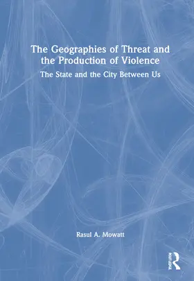 Mowatt |  The Geographies of Threat and the Production of Violence | Buch |  Sack Fachmedien