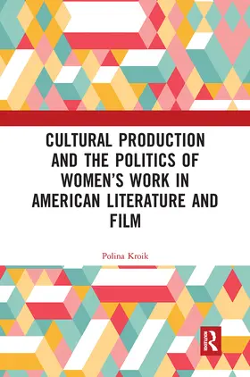 Kroik |  Cultural Production and the Politics of Women’s Work in American Literature and Film | Buch |  Sack Fachmedien