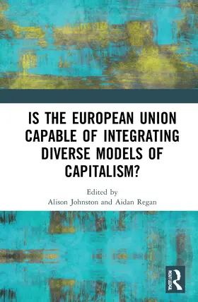 Johnston / Regan |  Is the European Union Capable of Integrating Diverse Models of Capitalism? | Buch |  Sack Fachmedien