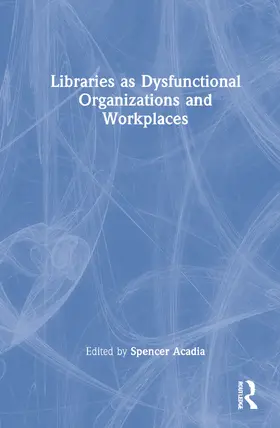 Acadia |  Libraries as Dysfunctional Organizations and Workplaces | Buch |  Sack Fachmedien
