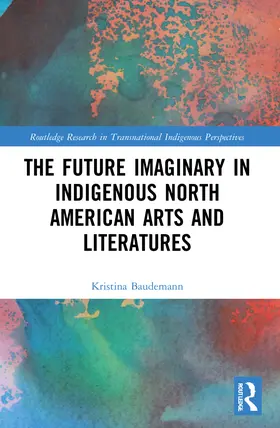 Baudemann |  The Future Imaginary in Indigenous North American Arts and Literatures | Buch |  Sack Fachmedien