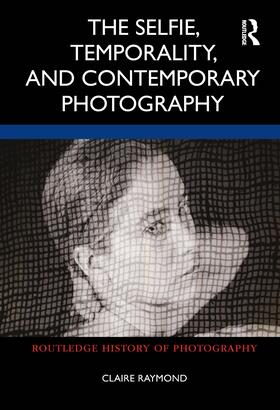 Raymond | The Selfie, Temporality, and Contemporary Photography | Buch | 978-0-367-76575-0 | sack.de