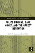 Lippert / Walby |  Police Funding, Dark Money, and the Greedy Institution | Buch |  Sack Fachmedien