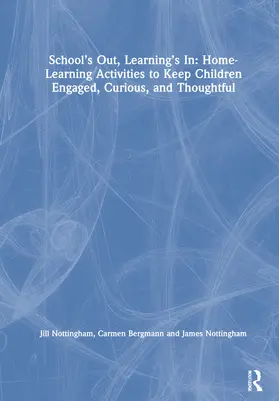 Nottingham / Bergmann |  School’s Out, Learning’s In: Home-Learning Activities to Keep Children Engaged, Curious, and Thoughtful | Buch |  Sack Fachmedien