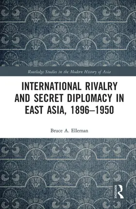 Elleman |  International Rivalry and Secret Diplomacy in East Asia, 1896-1950 | Buch |  Sack Fachmedien