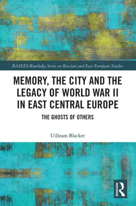 Blacker |  Memory, the City and the Legacy of World War II in East Central Europe | Buch |  Sack Fachmedien