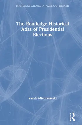Mieczkowski |  The Routledge Historical Atlas of Presidential Elections | Buch |  Sack Fachmedien