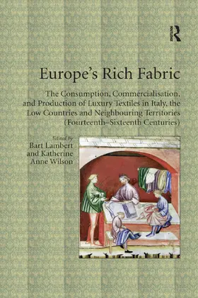 Lambert / Wilson |  Europe's Rich Fabric: The Consumption, Commercialisation, and Production of Luxury Textiles in Italy, the Low Countries and Neighbouring Ter | Buch |  Sack Fachmedien
