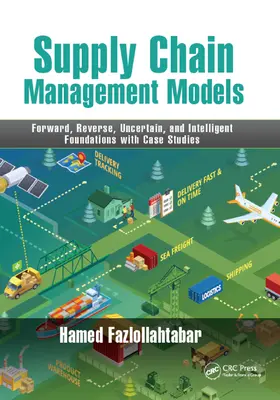 Fazlollahtabar | Supply Chain Management Models: Forward, Reverse, Uncertain, and Intelligent Foundations with Case Studies | Buch | 978-0-367-89246-3 | sack.de