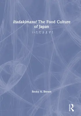 Brown |  Itadakimasu! the Food Culture of Japan: &#12356;&#12383;&#12384;&#12365;&#12414;&#12377;&#65281; | Buch |  Sack Fachmedien
