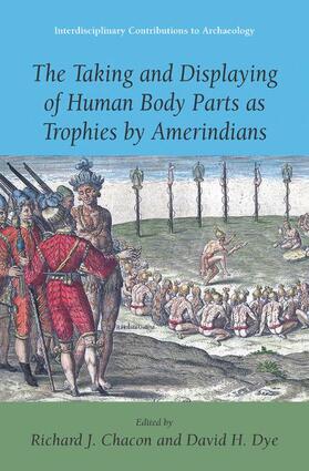 Dye / Chacon | The Taking and Displaying of Human Body Parts as Trophies by Amerindians | Buch | 978-0-387-76983-7 | sack.de