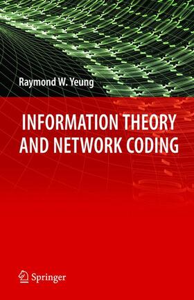 Yeung | Information Theory and Network Coding | Buch | 978-0-387-79233-0 | sack.de