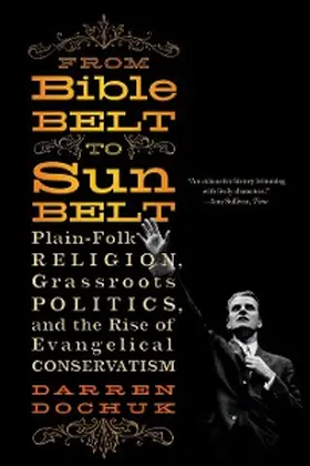 Dochuk |  From Bible Belt to Sunbelt: Plain-Folk Religion, Grassroots Politics, and the Rise of Evangelical Conservatism | eBook | Sack Fachmedien