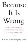 Fried |  Because It Is Wrong: Torture, Privacy and Presidential Power in the Age of Terror | eBook | Sack Fachmedien