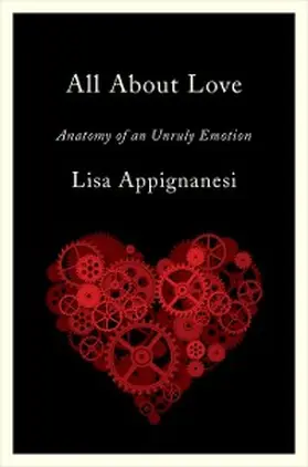 Appignanesi |  All About Love: Anatomy of an Unruly Emotion | eBook | Sack Fachmedien
