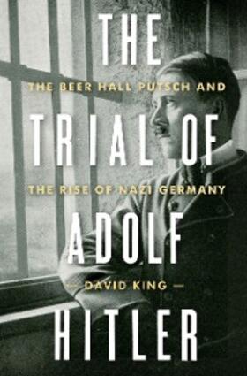 King |  The Trial of Adolf Hitler: The Beer Hall Putsch and the Rise of Nazi Germany | eBook | Sack Fachmedien