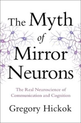 Hickok | The Myth of Mirror Neurons: The Real Neuroscience of Communication and Cognition | E-Book | sack.de